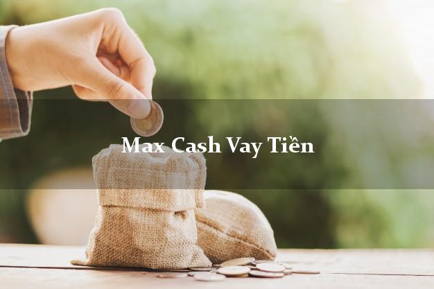 Max Cash Vay Tiền