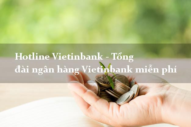Hotline Vietinbank - Tổng đài ngân hàng Vietinbank miễn phí Hotline Vietinbank - Tổng đài ngân hàng Vietinbank miễn phí